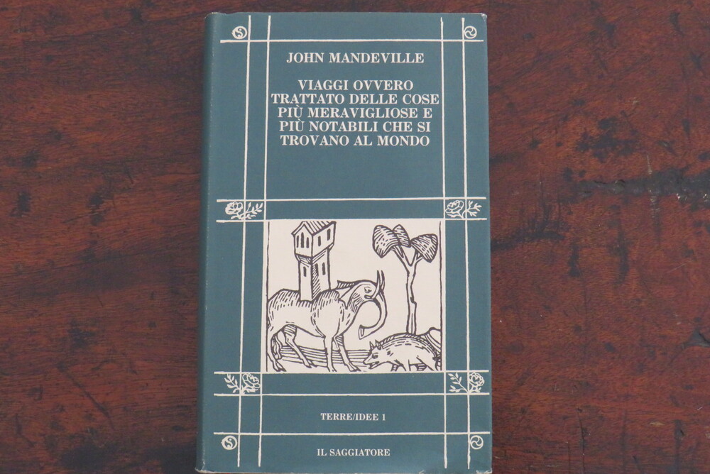 JOHN MANDEVILLE. Viaggi ovvero Trattato delle cose più meravigliose e più notabili che si trovano al mondo.