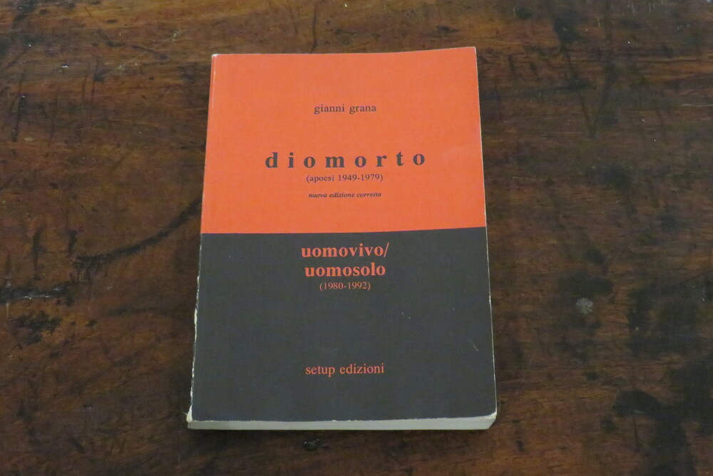 GIANNI GRANA. Diomorto (apoesi 1949-1979). Uomovivo/Uomosolo (1980-1992).